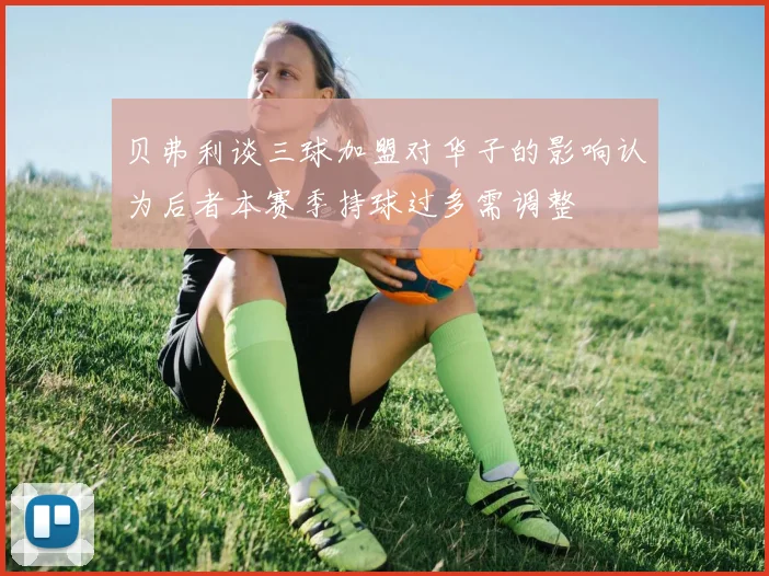 贝弗利谈三球加盟对华子的影响认为后者本赛季持球过多需调整